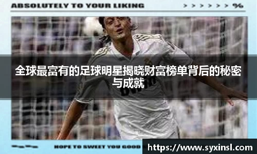 全球最富有的足球明星揭晓财富榜单背后的秘密与成就